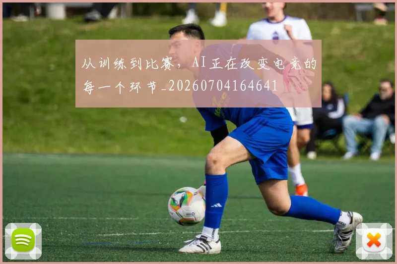 从训练到比赛，AI正在改变电竞的每一个环节_20260704164641