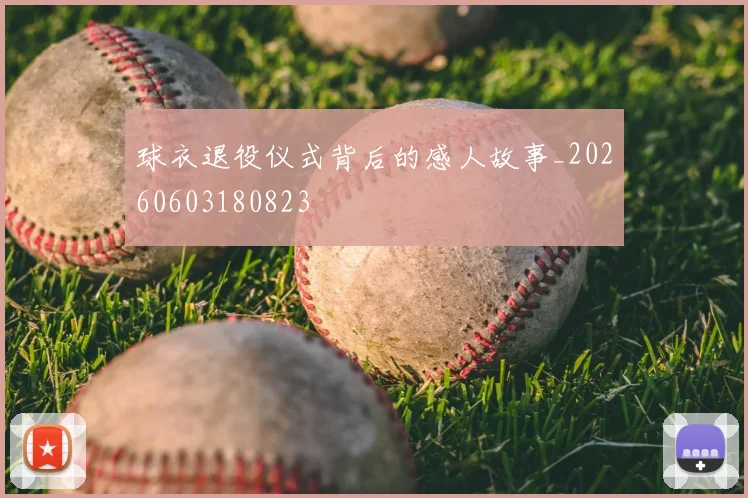 球衣退役仪式背后的感人故事_20260603180823