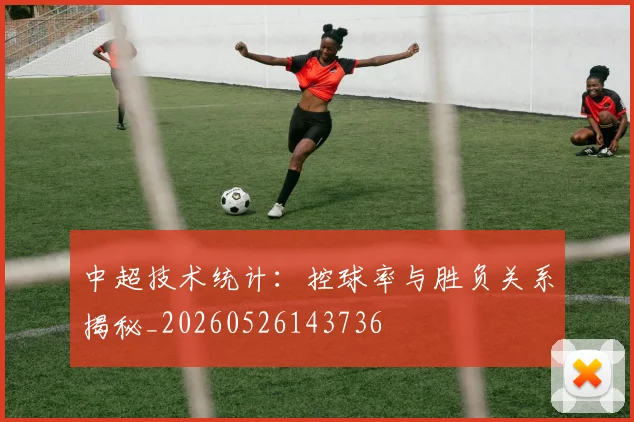 中超技术统计:控球率与胜负关系揭秘_20260526143736
