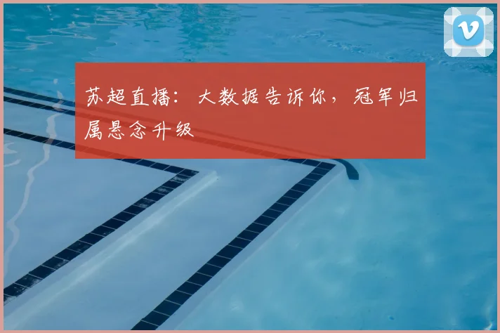 苏超直播:大数据告诉你,冠军归属悬念升级