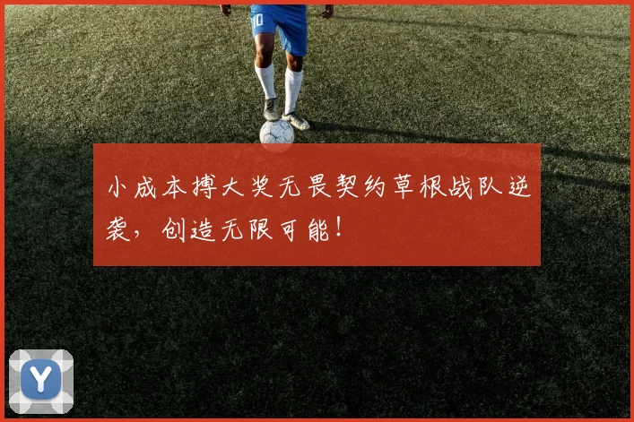 小成本搏大奖无畏契约草根战队逆袭,创造无限可能!